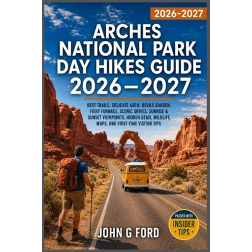 (영문도서)Arches National Park Day Hikes Guide 2026-2027: Best Trails, Delicate Arch, Devi..., Paperback