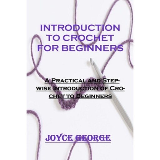 Introduction to Crochet for Beginners: A Practical and Stepwise Introduction of Crochet to Beginners Paperback
