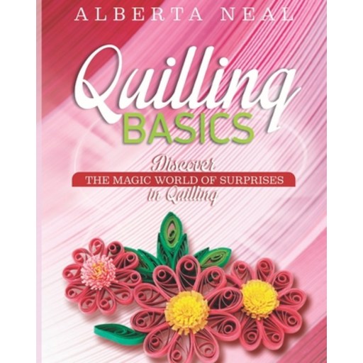 (영문도서) Quilling Basics: Discover the Magic World of Surprises in Quilling Paperback