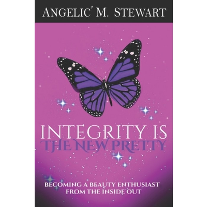 Integrity is the New Pretty: Becoming A Beauty Enthusiast From The Inside Out Paperback, Independently Published, English, 9798650243939