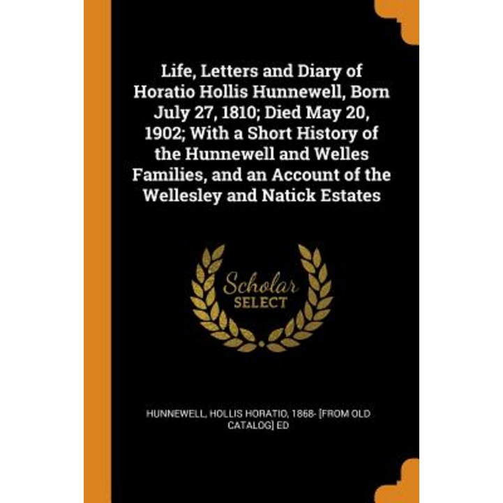 영문도서 Life, Letters and Diary of Horatio Hollis Hunnewell, Born July 27, 1810 Died May 20, 1902 W…, Paperback
